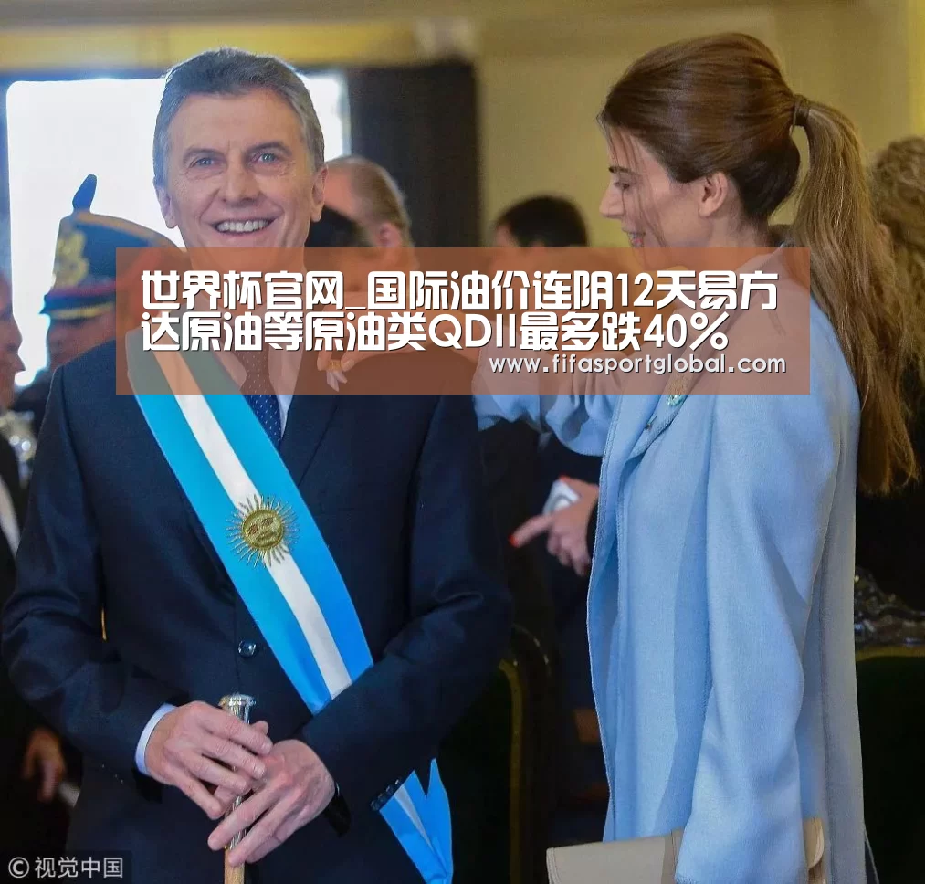 世界杯官网_国际油价连阴12天易方达原油等原油类QDII最多跌40%(图1) 2026世界杯