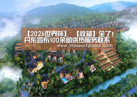 【2026世界杯】
【收藏】全了!丹东宣布100余部供热服务联系电话!快收藏(图6) 世界杯官网